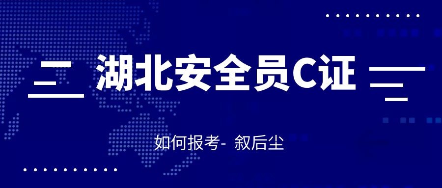 2021年湖北安全员C证C1C2C3怎么报名有什么区别？付酥建工